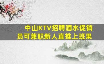 中山KTV招聘酒水促销员可兼职新人直推上班果
